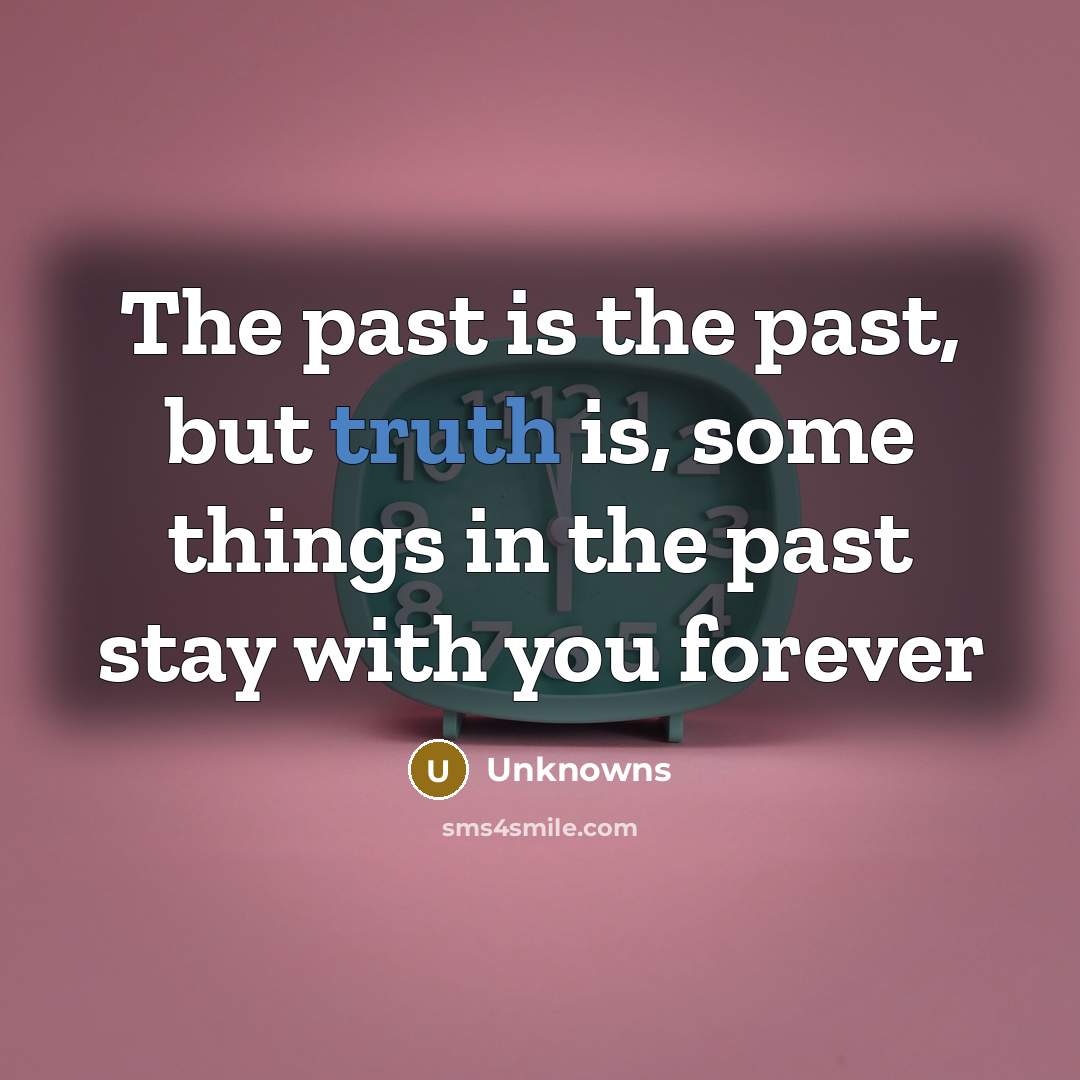 “The past is the past, but truth is, some things…” quote by Unknowns