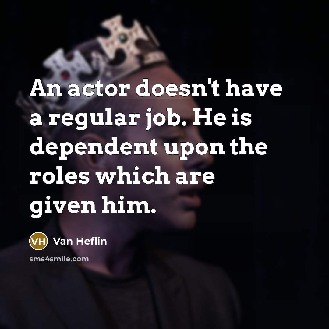 “An actor doesn't have a regular job. He is dependent…” quote by Van Heflin