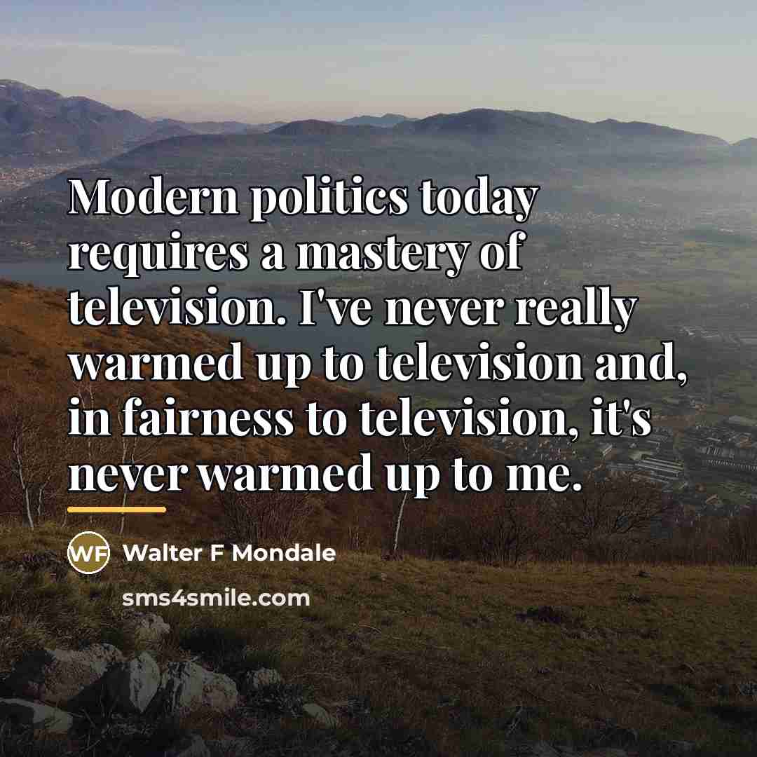“Modern politics today requires a mastery of television. I've never…” quote by Anonymous