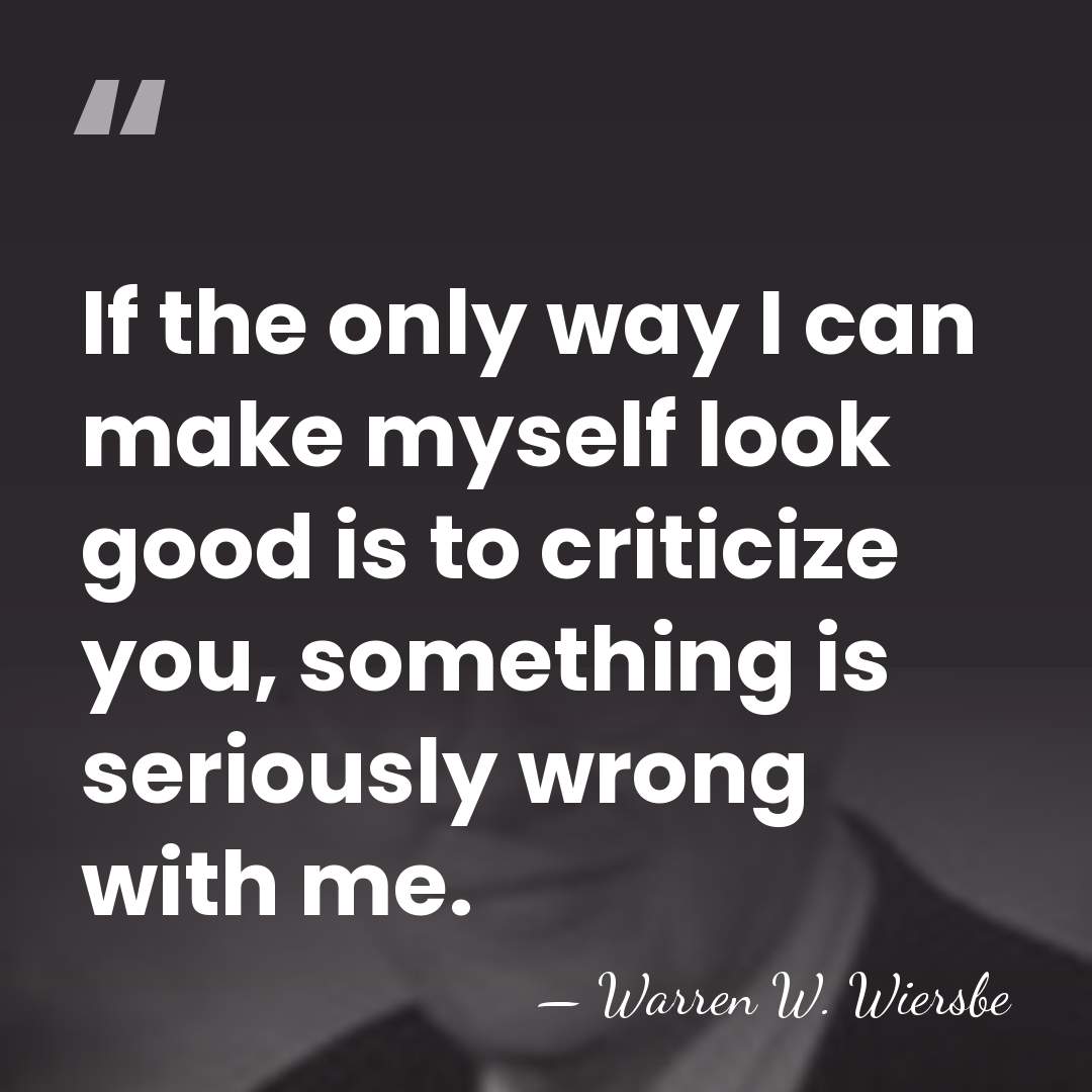 If the only way I can make myself look good is to&hellip; - Warren W. Wiersbe