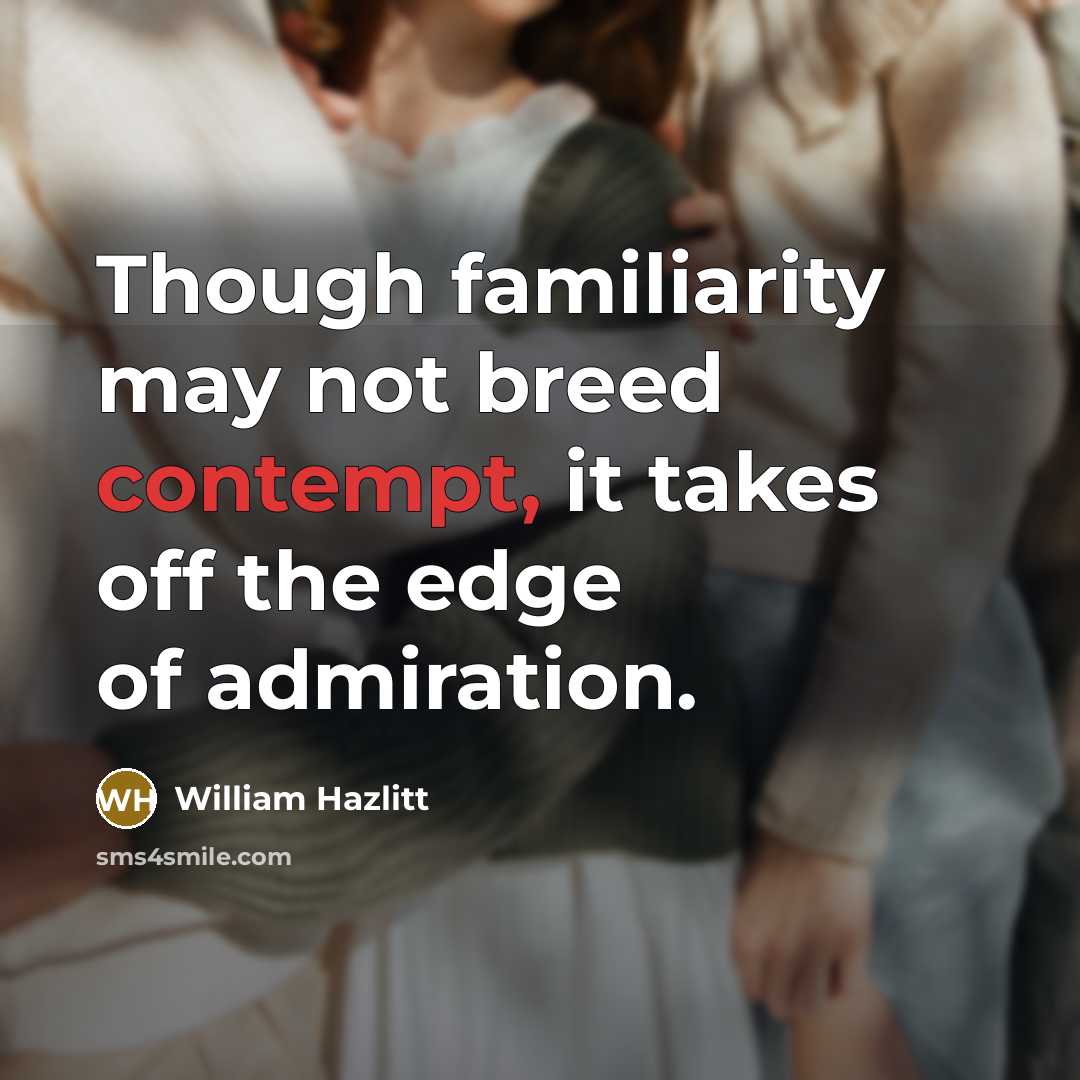 “Though familiarity may not breed contempt, it takes off the…” quote by William Hazlitt