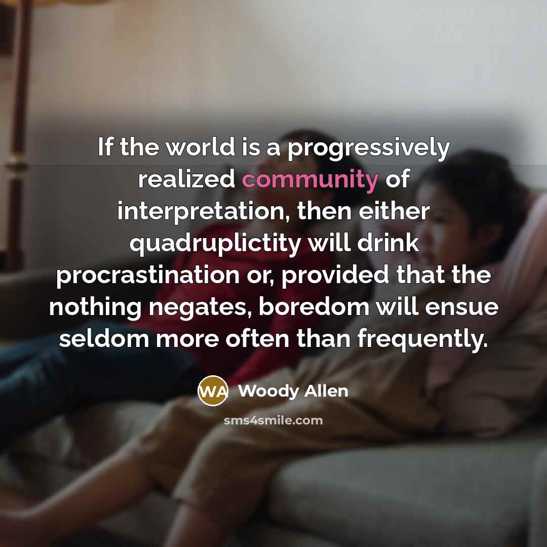 “If the world is a progressively realized community of interpretation,…” quote by Woody Allen