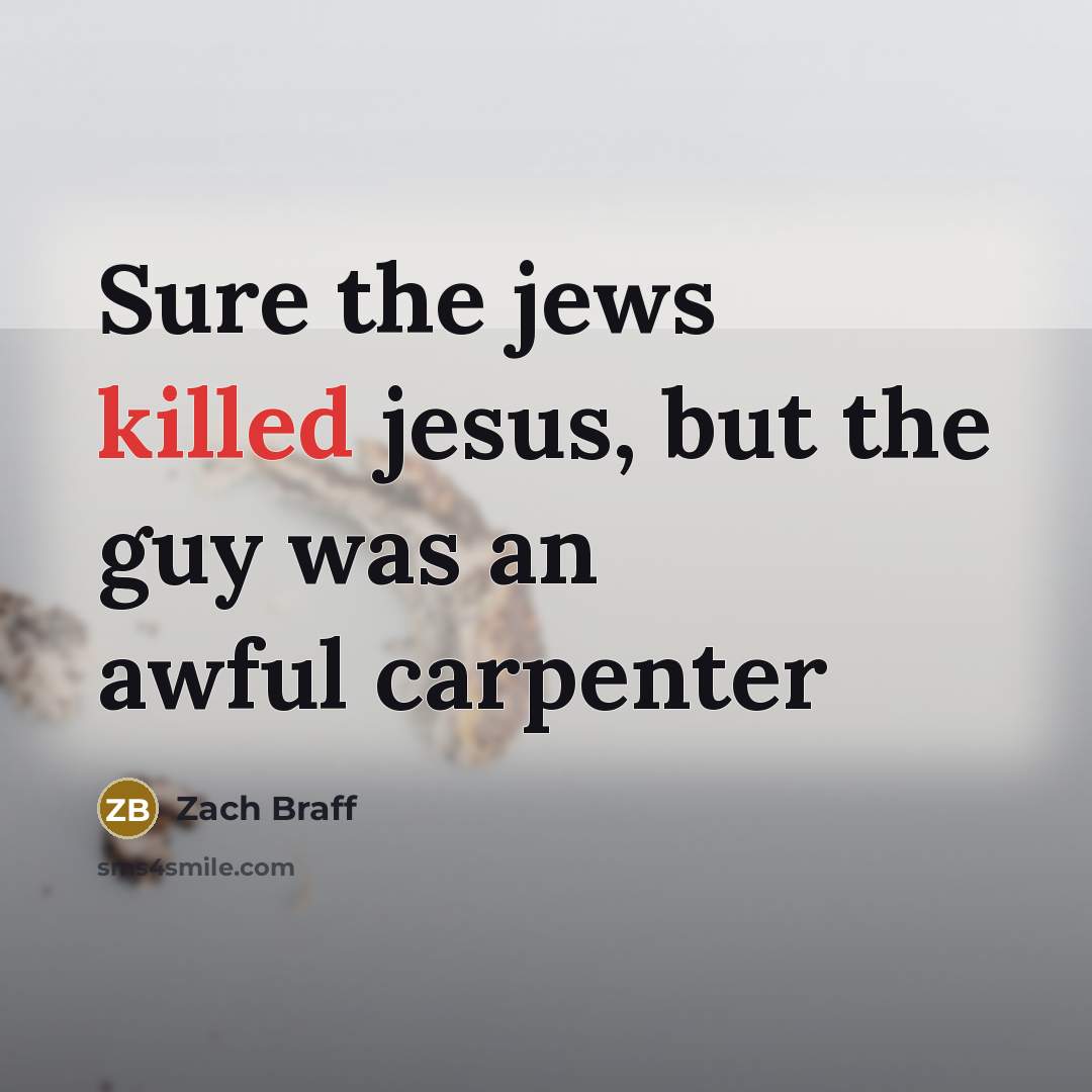 “Sure the jews killed jesus, but the guy was an…” quote by Zach Braff