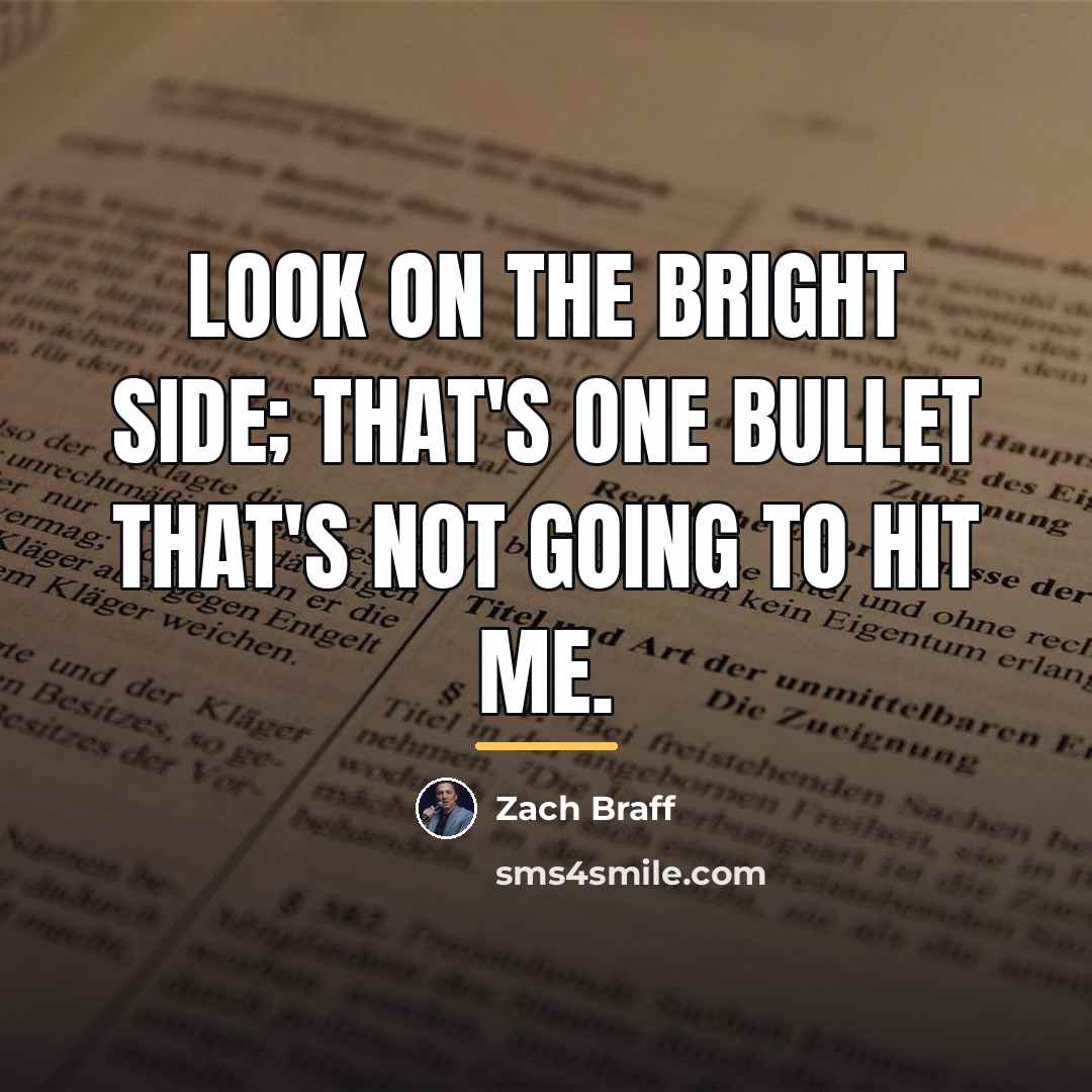 “Look on the bright side; that's one bullet that's not…” quote by Zach Braff