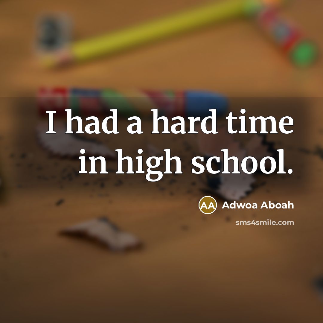 “I had a hard time in high school.…” quote by Adwoa Aboah