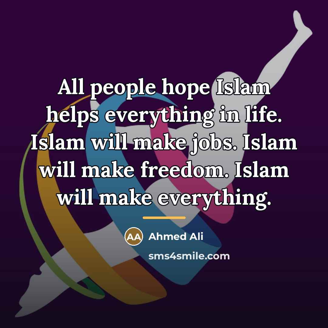 “All people hope Islam helps everything in life. Islam will…” quote by Ahmed Ali