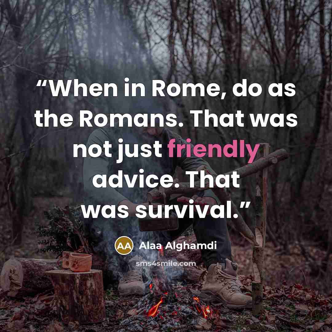 “When in Rome, do as the Romans. That was not just friendly advice. That was survival.” quote by Alaa Alghamdi