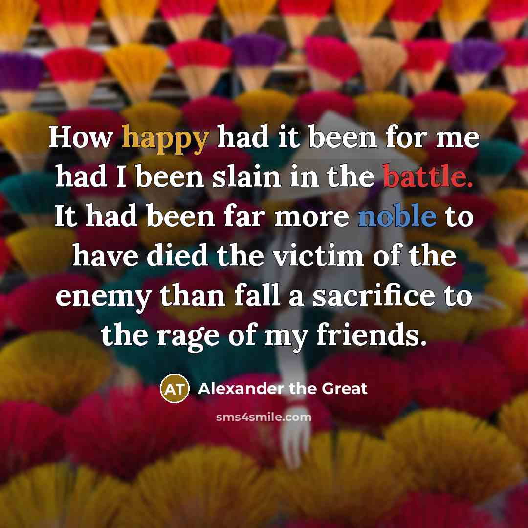 “How happy had it been for me had I been…” quote by Alexander the Great