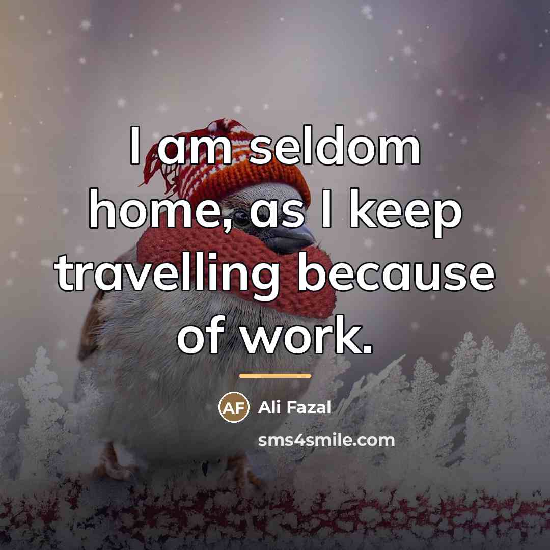 “I am seldom home, as I keep travelling because of…” quote by Ali Fazal