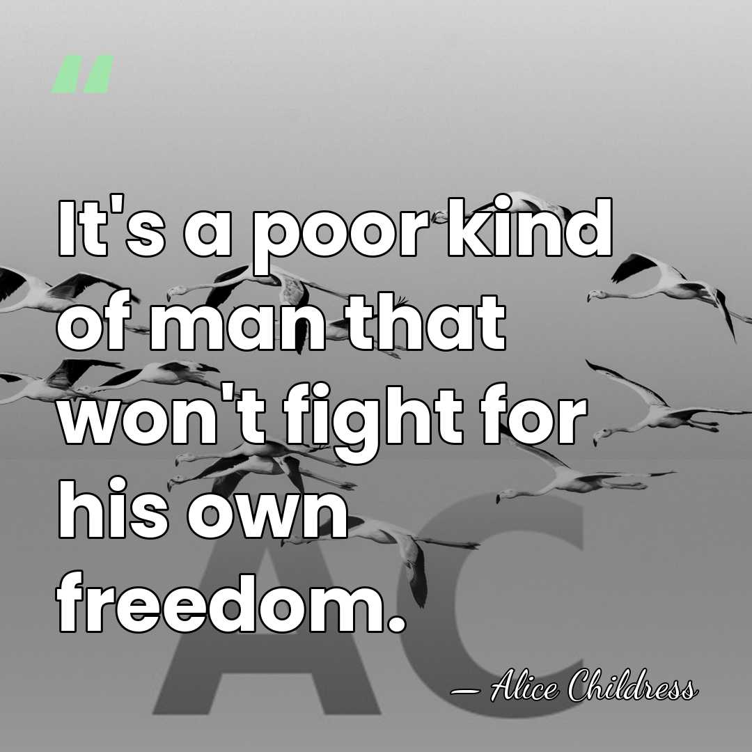 It's a poor kind of man that won't fight for his own&hellip; - Alice Childress