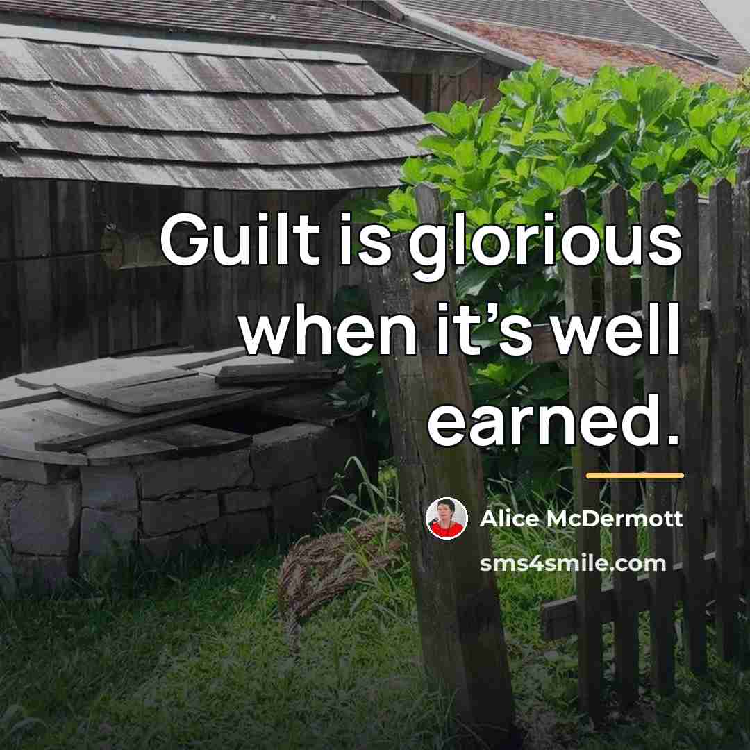 “Guilt is glorious when it's well earned.…” quote by Alice McDermott