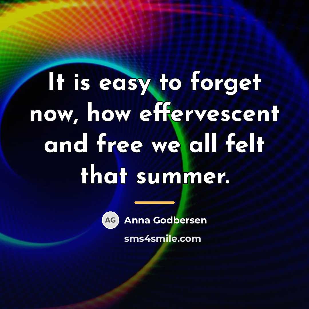 “It is easy to forget now, how effervescent and free…” quote by Anna Godbersen