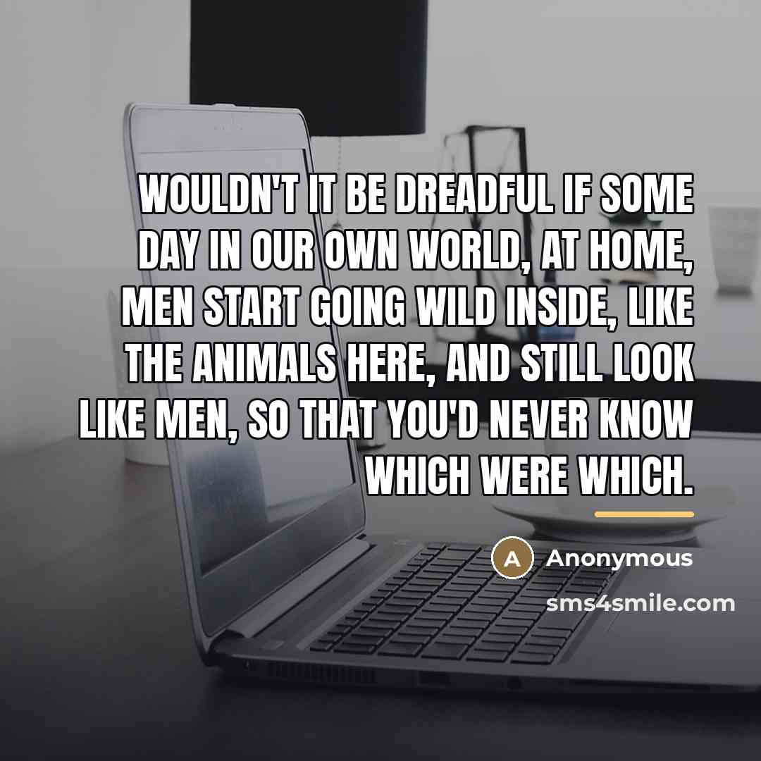 “Wouldn't it be dreadful if some day in our own…” quote by Anonymous