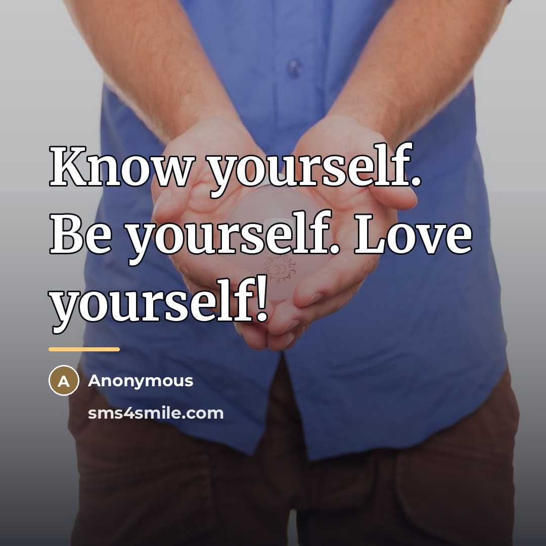 “Know yourself. Be yourself. Love yourself!…” quote by Anonymous