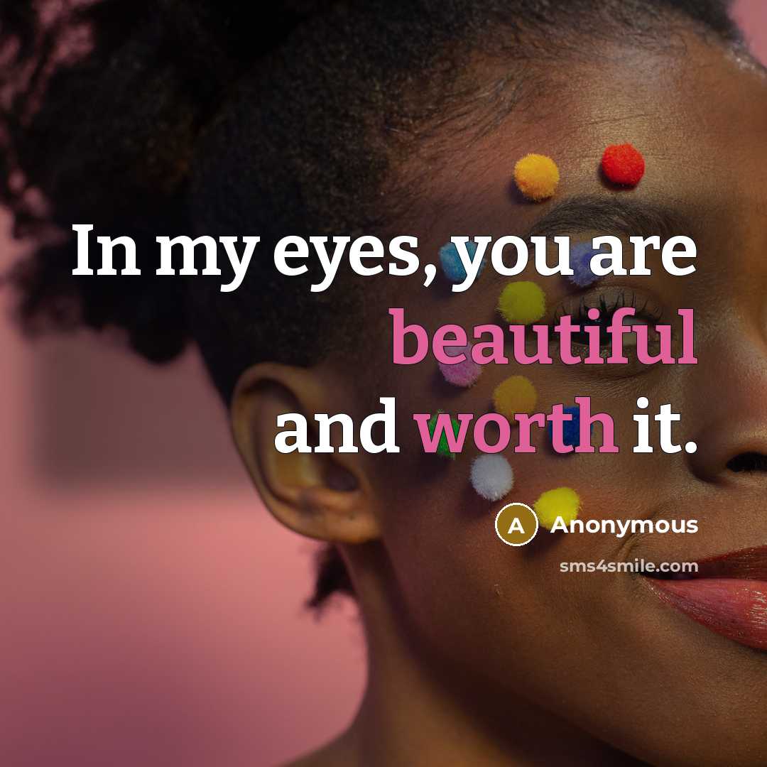 “In my eyes, you are beautiful and worth it.” quote by Anonymous