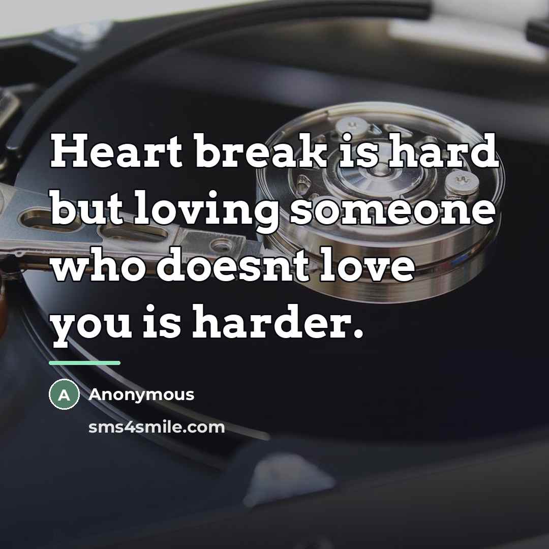 “Heart break is hard but loving someone who doesnt love…” quote by Anonymous