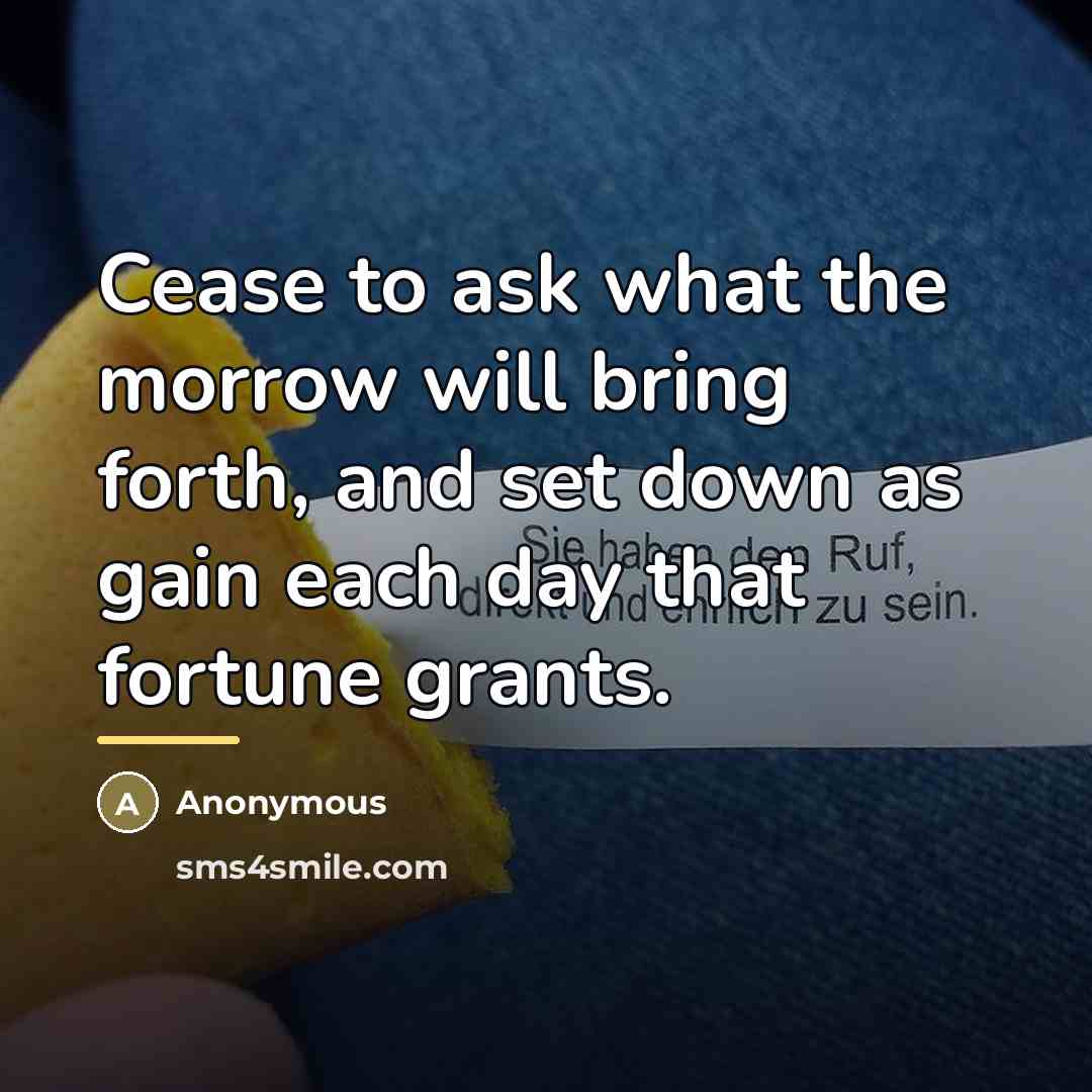 “Cease to ask what the morrow will bring forth, and…” quote by Anonymous