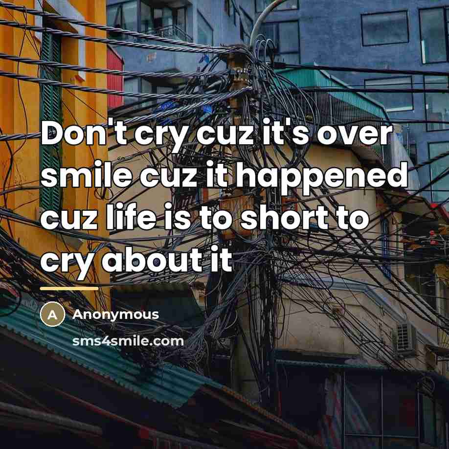 “Don't cry cuz it's over smile cuz it happened cuz…” quote by Anonymous