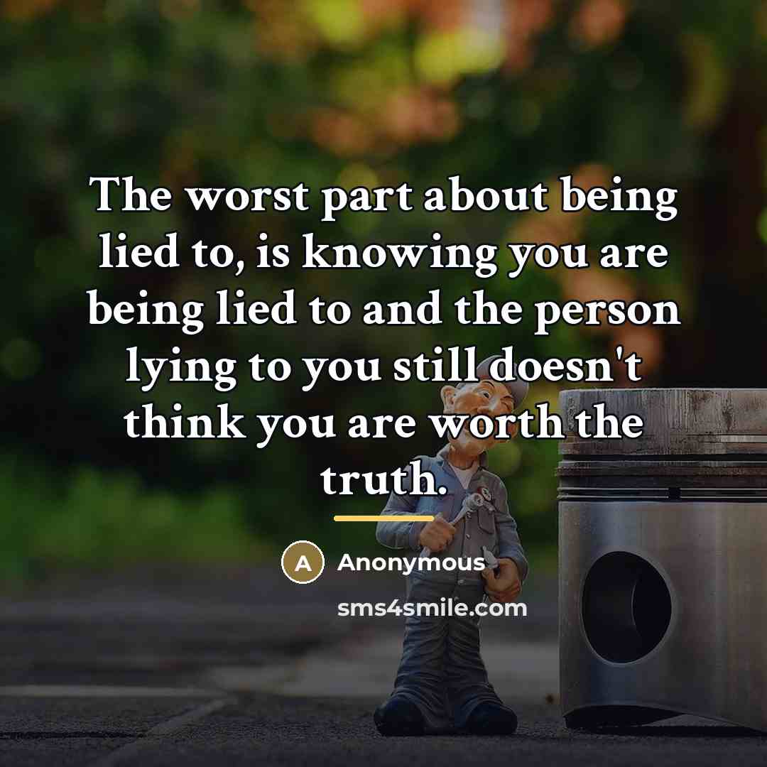 “The worst part about being lied to, is knowing you…” quote by Anonymous