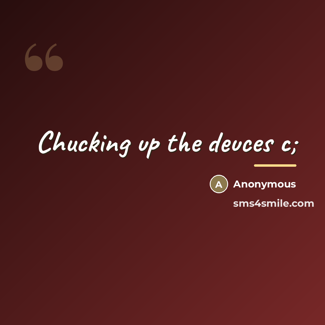 “Chucking up the deuces c;…” quote by Anonymous