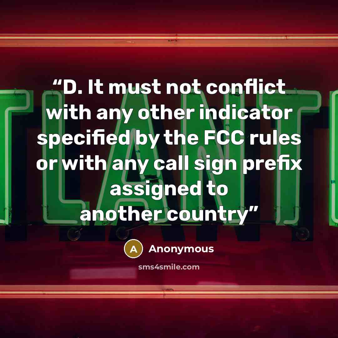 “D. It must not conflict with any other indicator specified by the FCC rules or with any call sign prefix assigned to another country” quote by Anonymous
