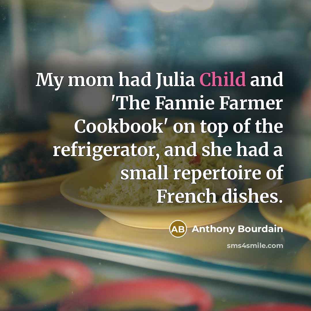“My mom had Julia Child and 'The Fannie Farmer Cookbook'…” quote by Anthony Bourdain