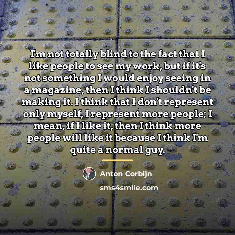 “I'm not totally blind to the fact that I like…” quote by Anton Corbijn