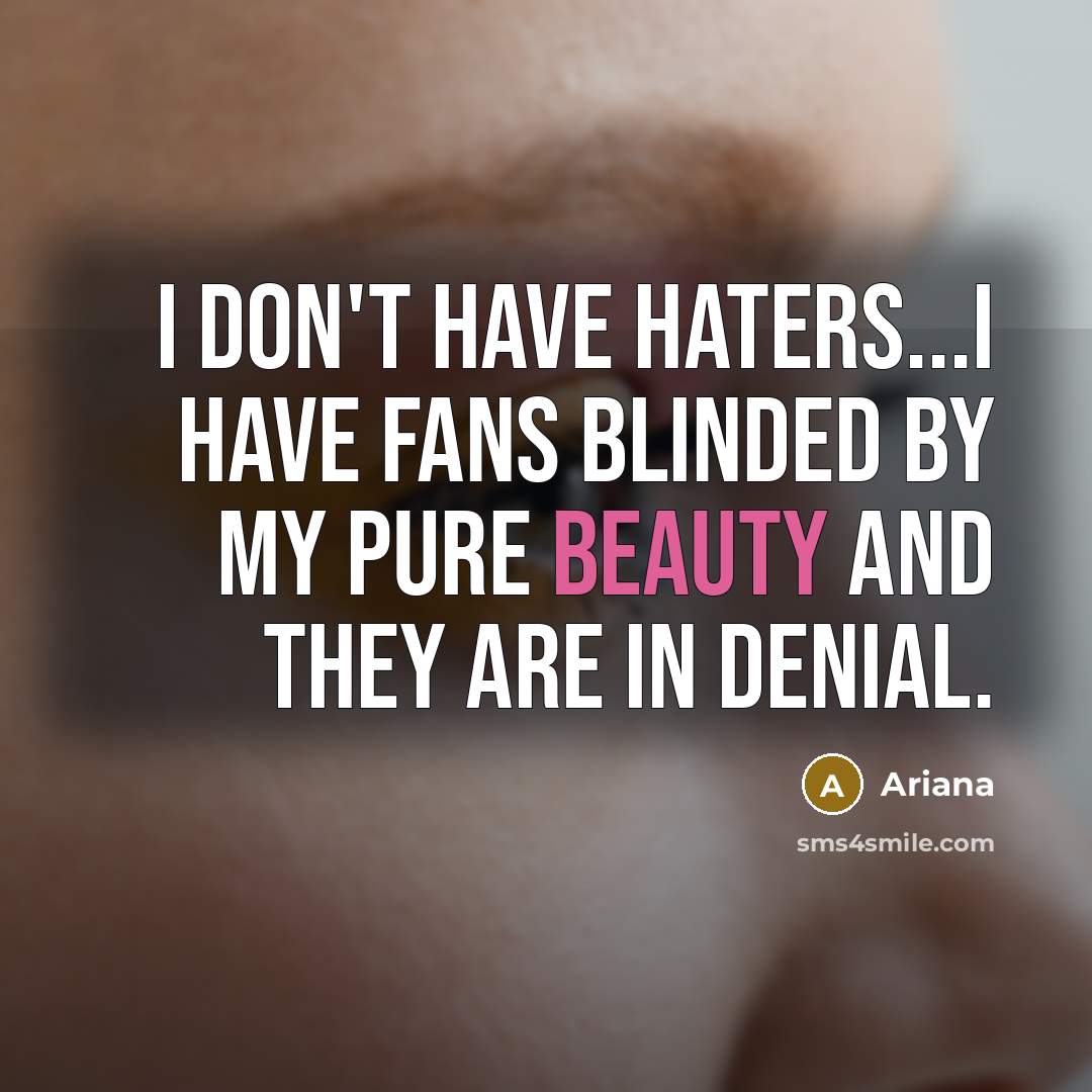 “I don't have haters...I have fans blinded by my pure…” quote by Ariana