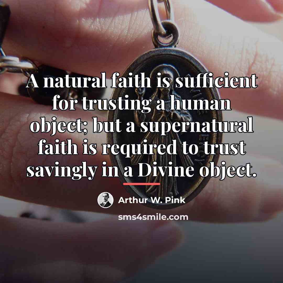 “A natural faith is sufficient for trusting a human object;…” quote by Arthur W. Pink