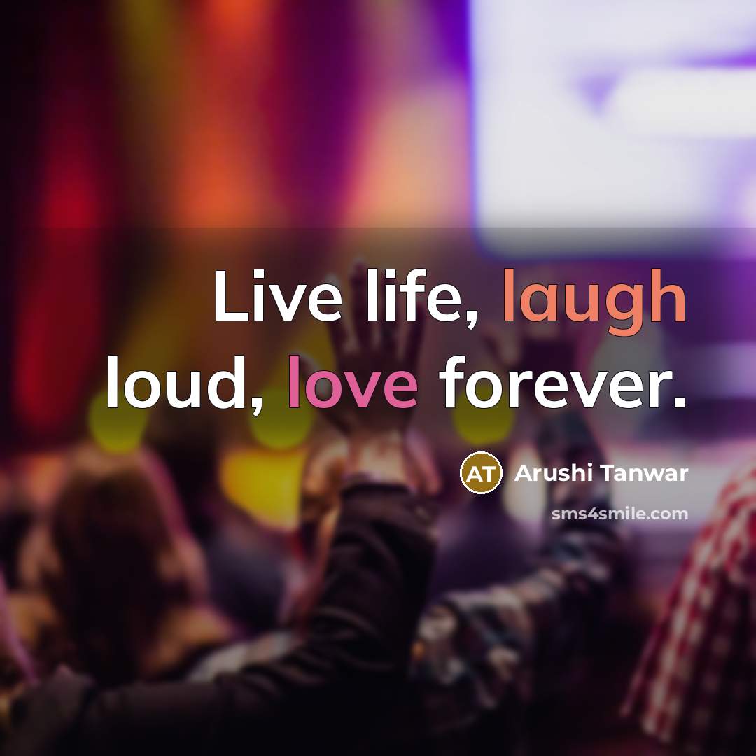 “Live life, laugh loud, love forever.…” quote by Arushi Tanwar