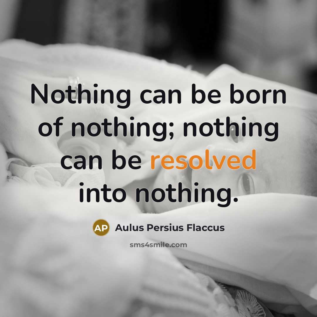 “Nothing can be born of nothing; nothing can be resolved…” quote by Aulus Persius Flaccus