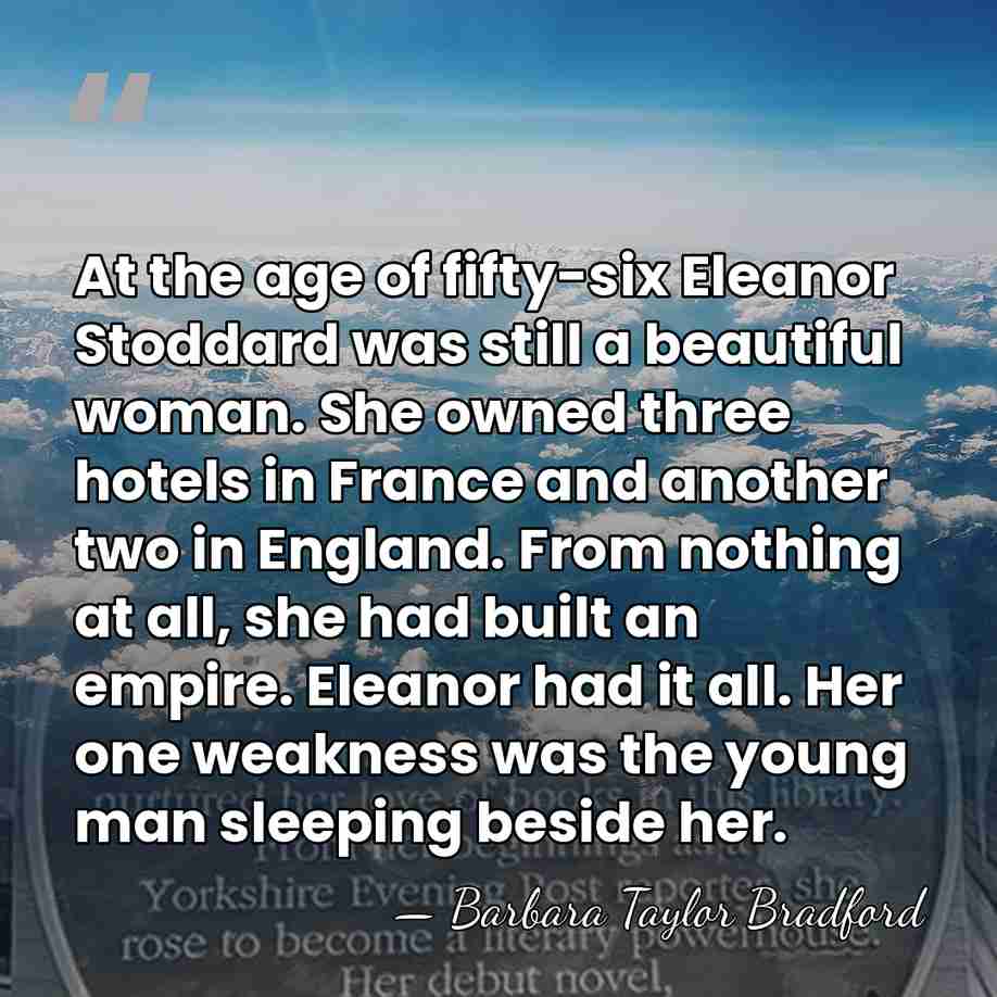 At the age of fifty-six Eleanor Stoddard was still a beautiful woman.&hellip; - Barbara Taylor Bradford