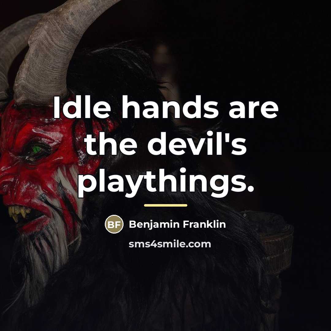 “Idle hands are the devil's playthings.…” quote by Benjamin Franklin