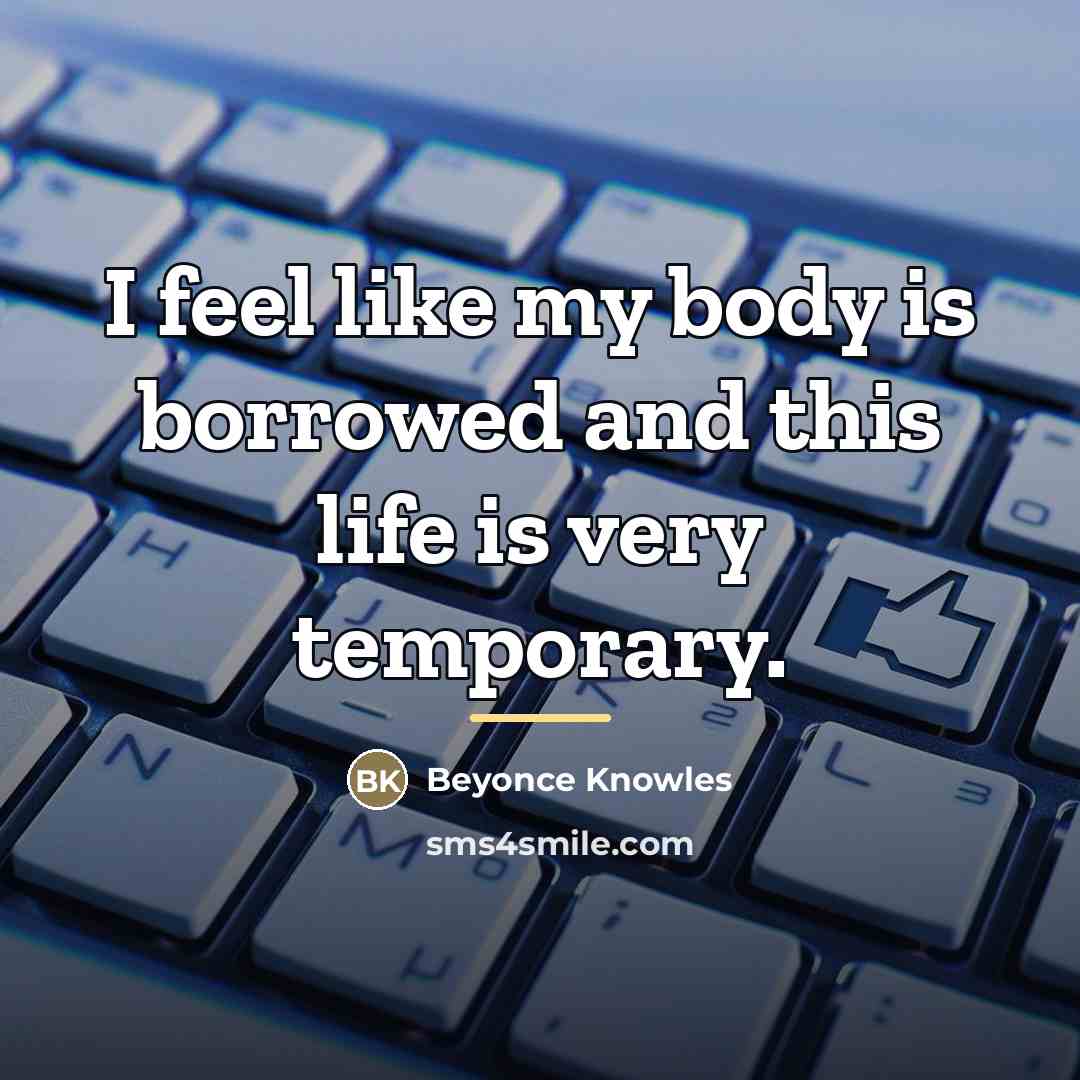 “I feel like my body is borrowed and this life…” quote by Beyonce Knowles