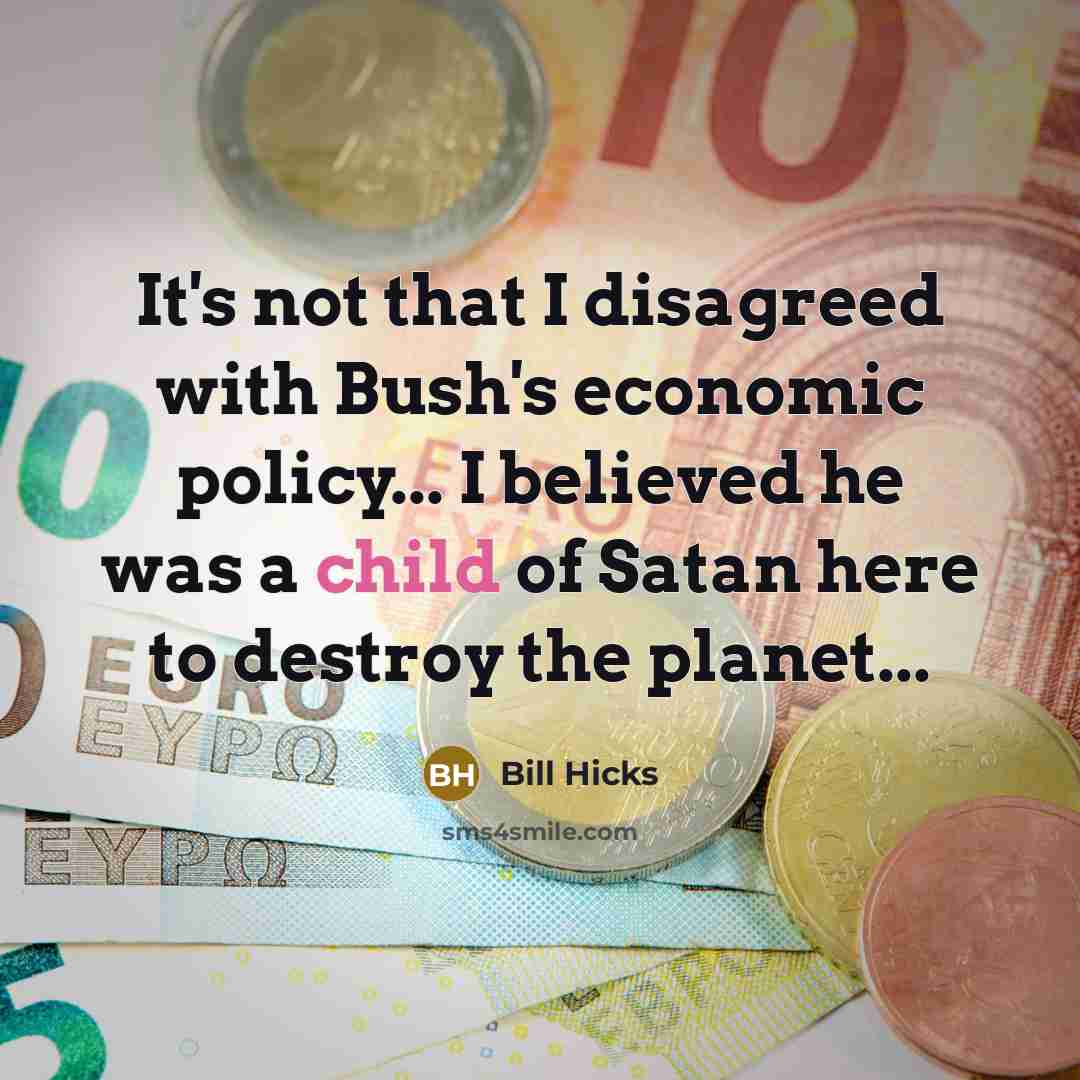“It's not that I disagreed with Bush's economic policy... I…” quote by Bill Hicks
