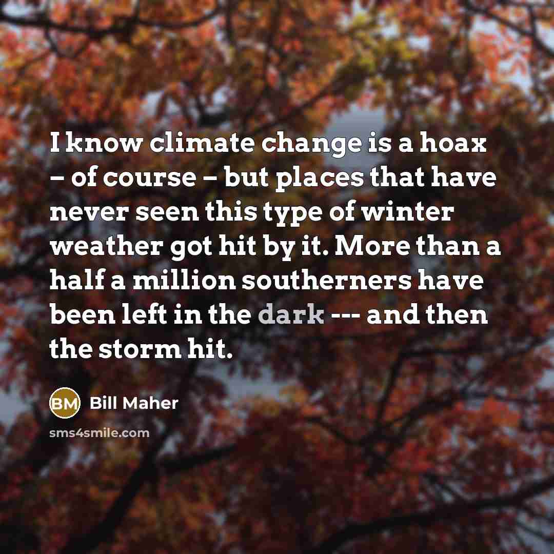 “I know climate change is a hoax – of course…” quote by Bill Maher