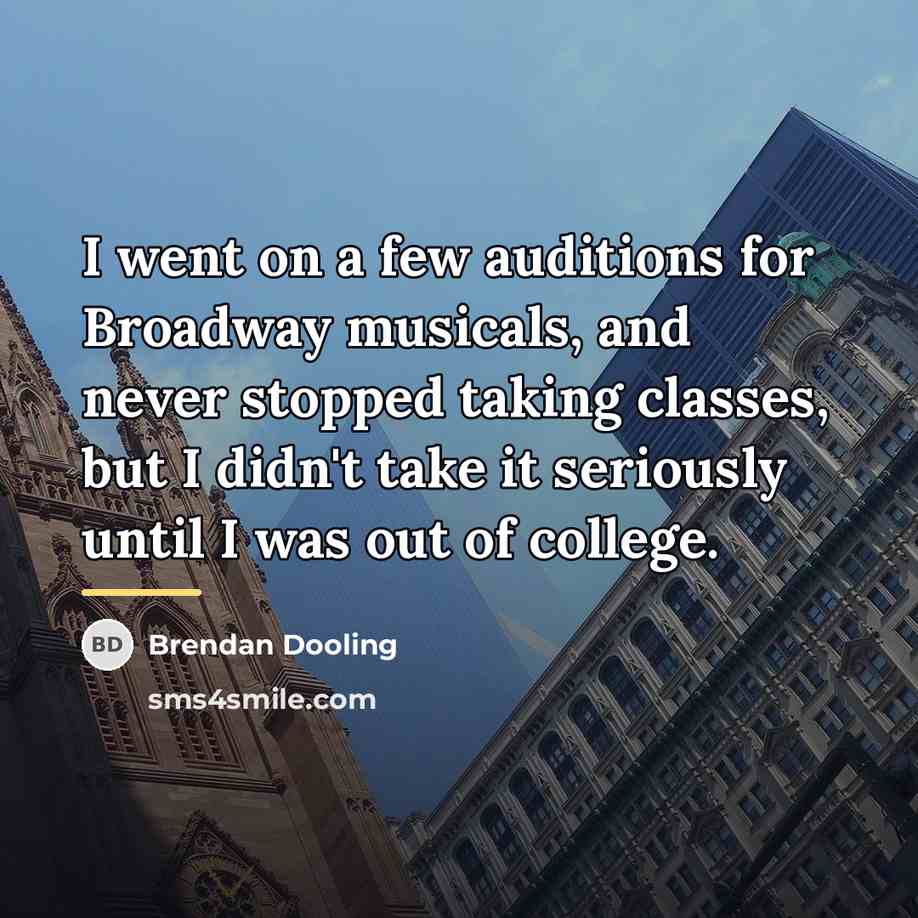 “I went on a few auditions for Broadway musicals, and…” quote by Brendan Dooling