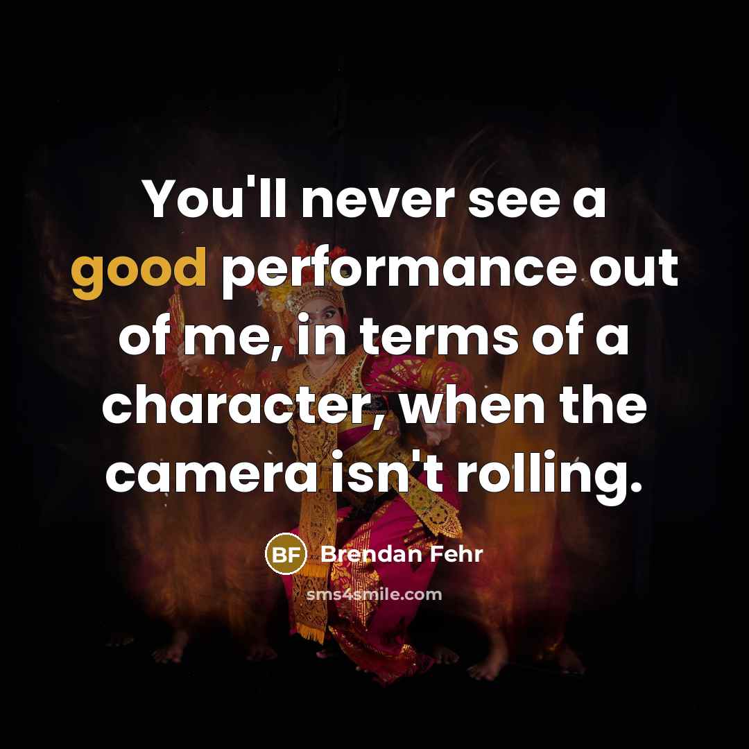 “You'll never see a good performance out of me, in…” quote by Brendan Fehr