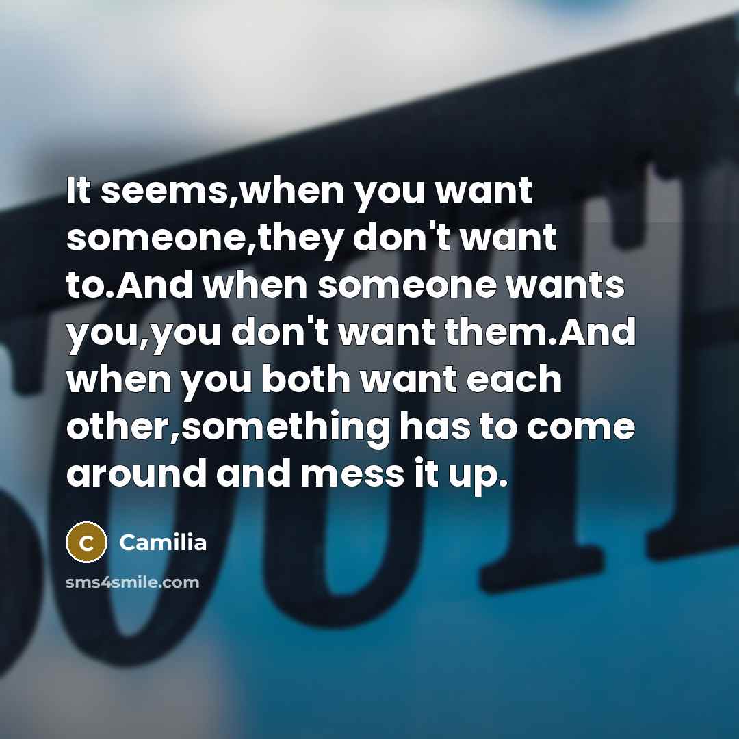 “It seems,when you want someone,they don't want to.And when someone…” quote by Camilia