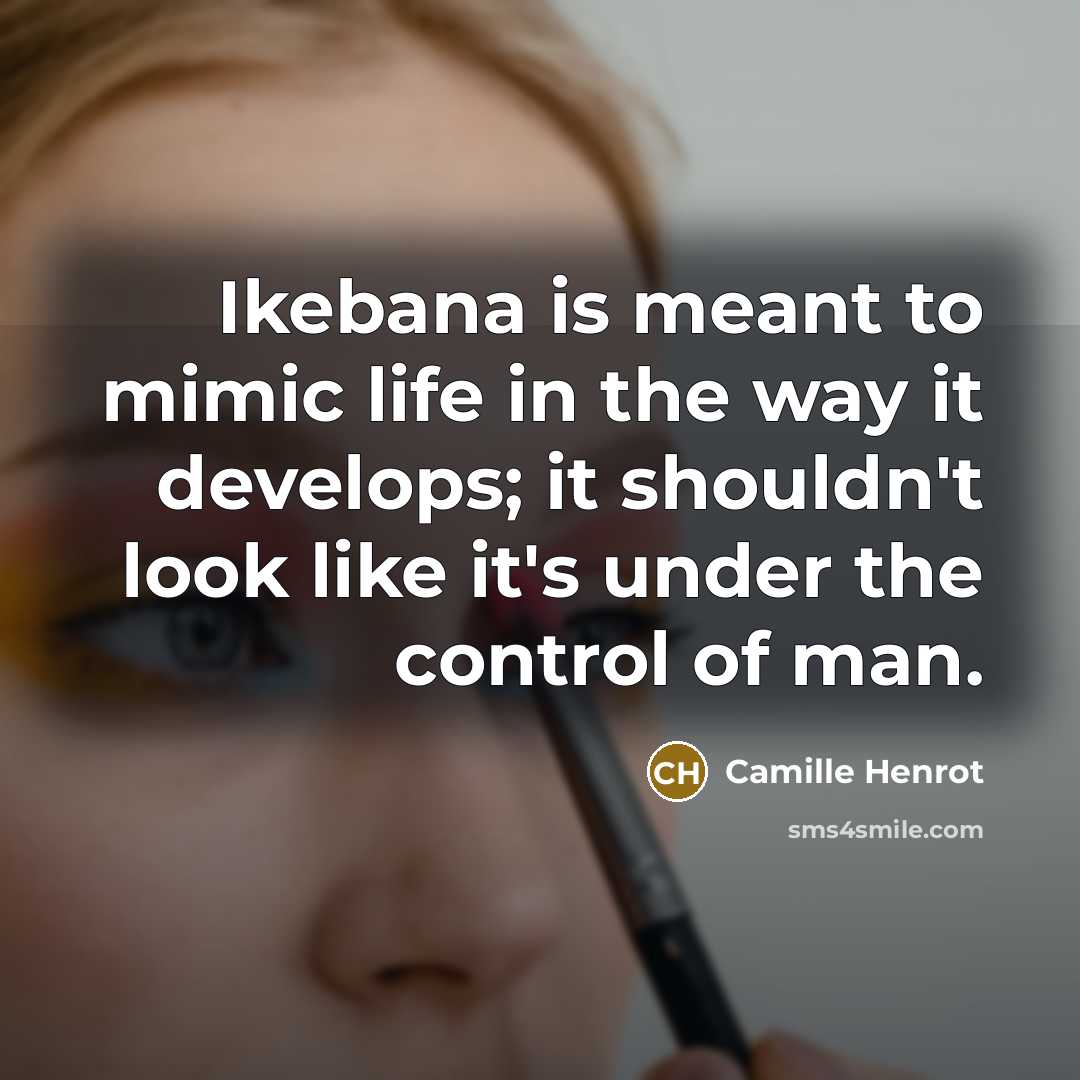 “Ikebana is meant to mimic life in the way it…” quote by Camille Henrot