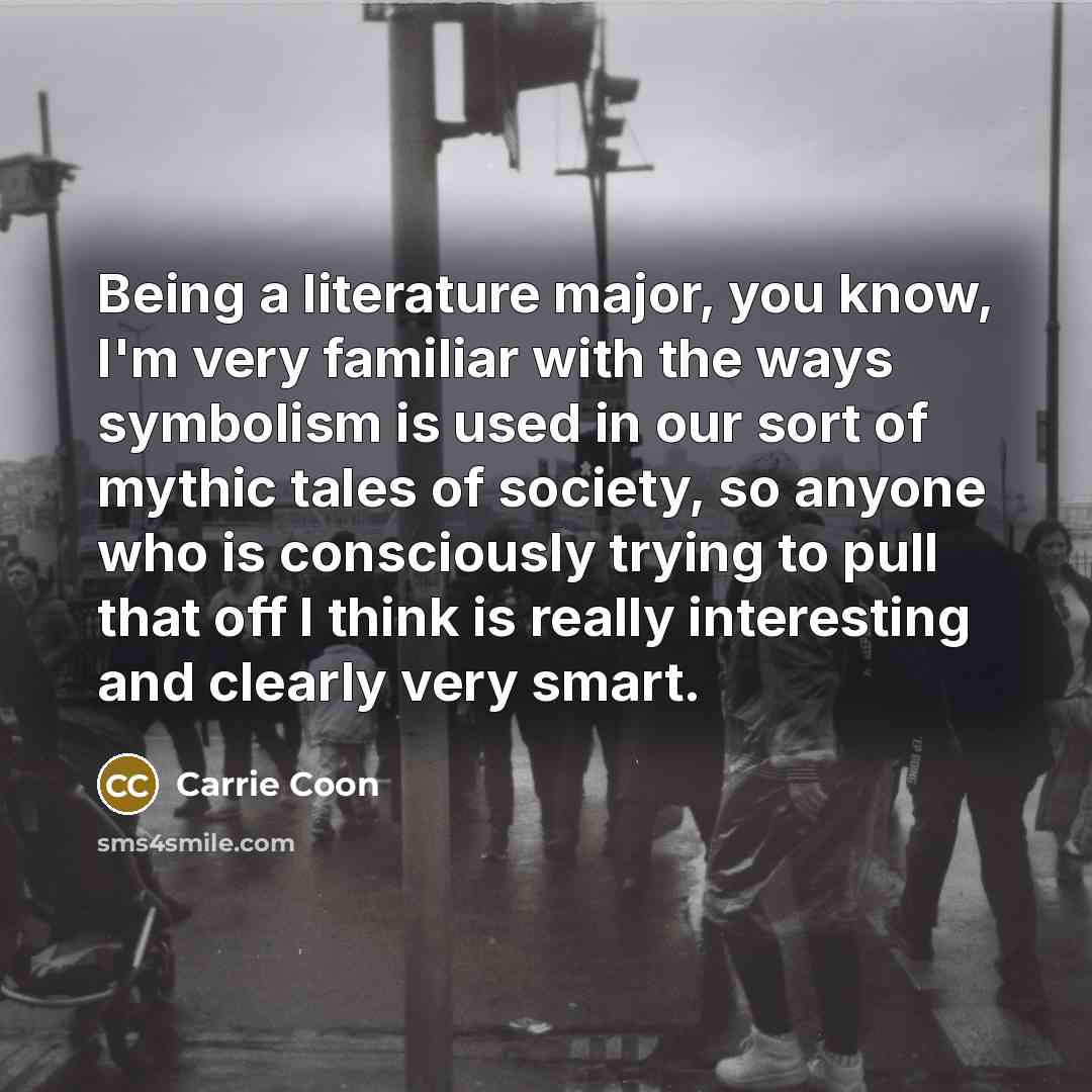 “Being a literature major, you know, I'm very familiar with…” quote by Carrie Coon