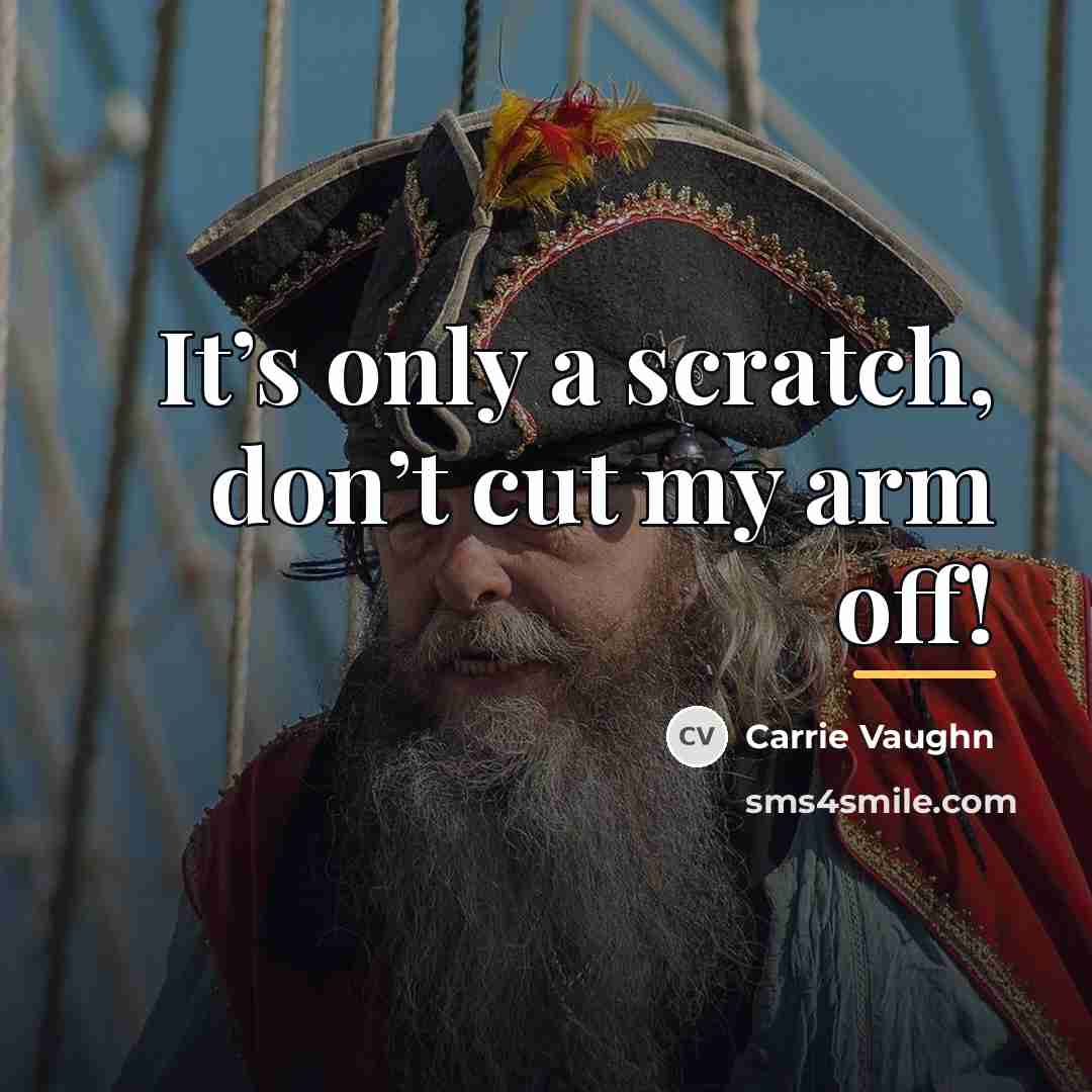 “It’s only a scratch, don’t cut my arm off!…” quote by Carrie Vaughn