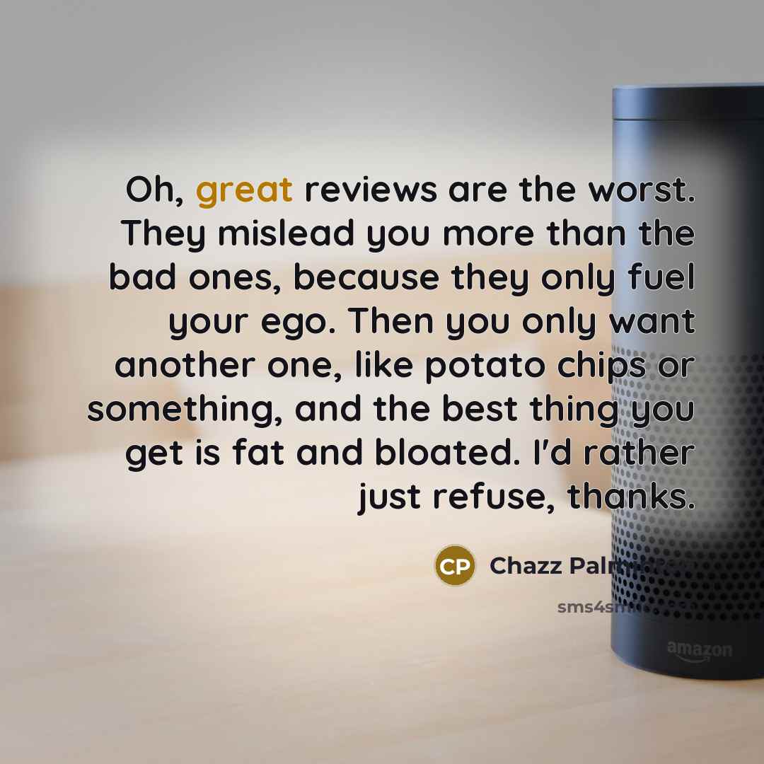 “Oh, great reviews are the worst. They mislead you more…” quote by Chazz Palminteri