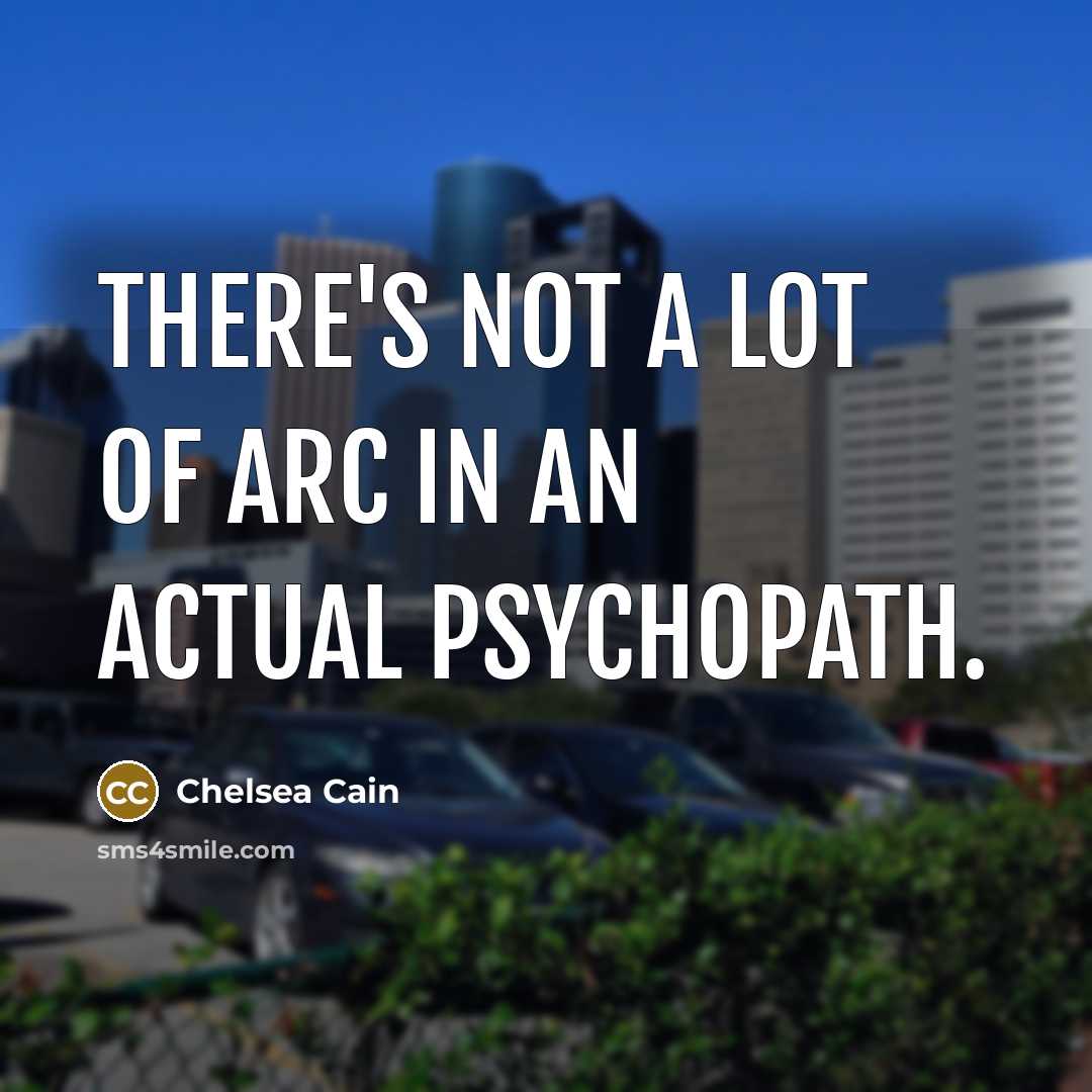 “There's not a lot of arc in an actual psychopath.…” quote by Chelsea Cain