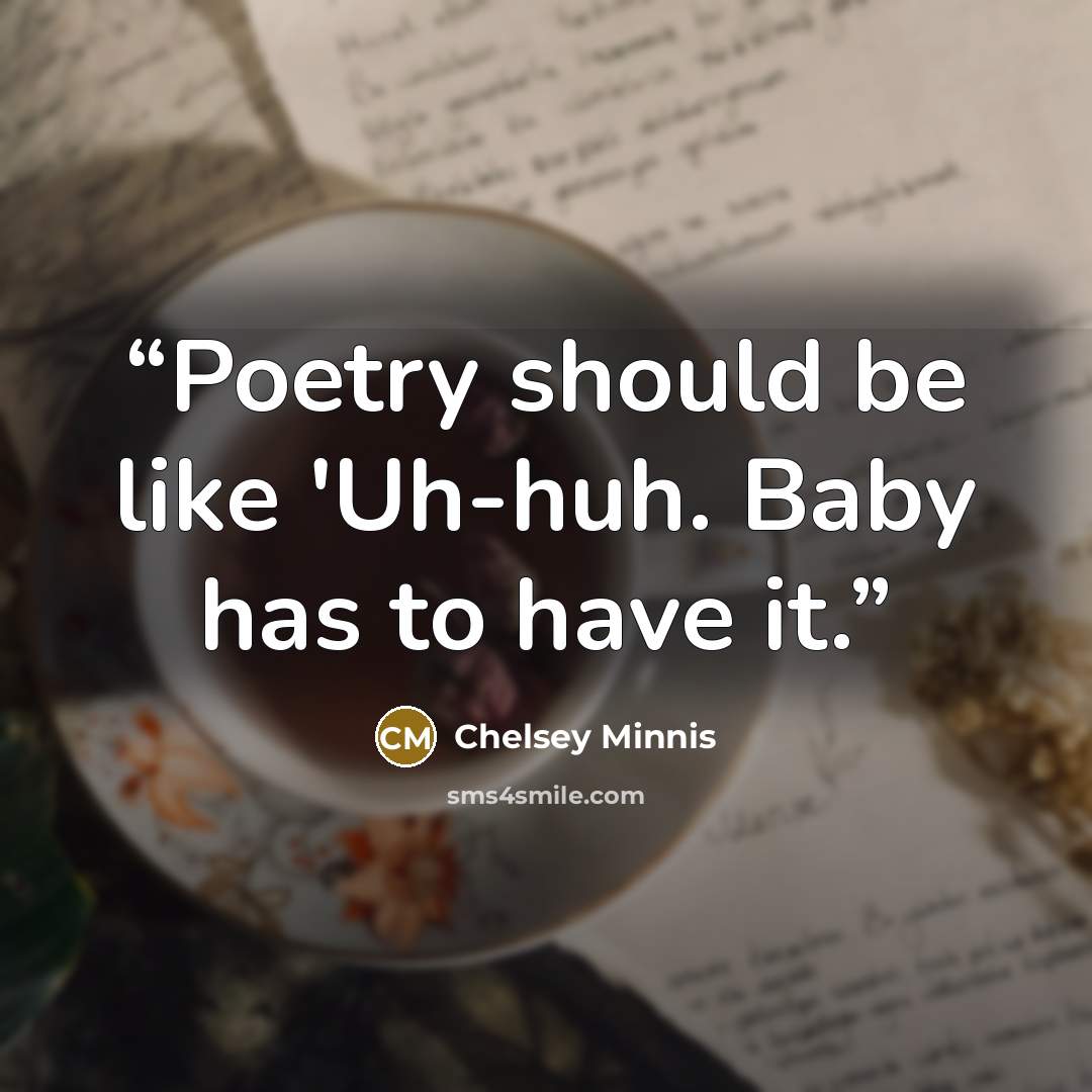 “Poetry should be like 'Uh-huh. Baby has to have it.” quote by Chelsey Minnis
