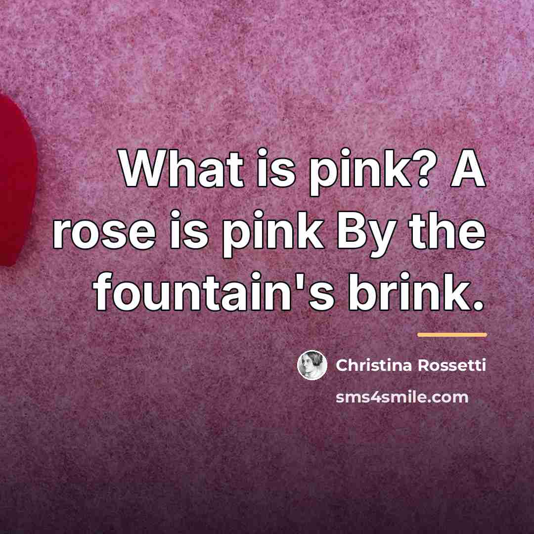 “What is pink? A rose is pink By the fountain's…” quote by Christina Rossetti