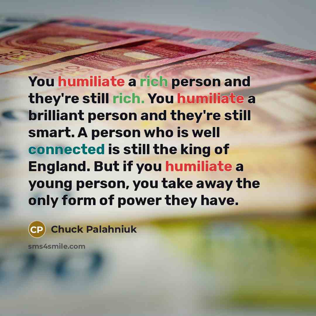 “You humiliate a rich person and they're still rich. You…” quote by Chuck Palahniuk