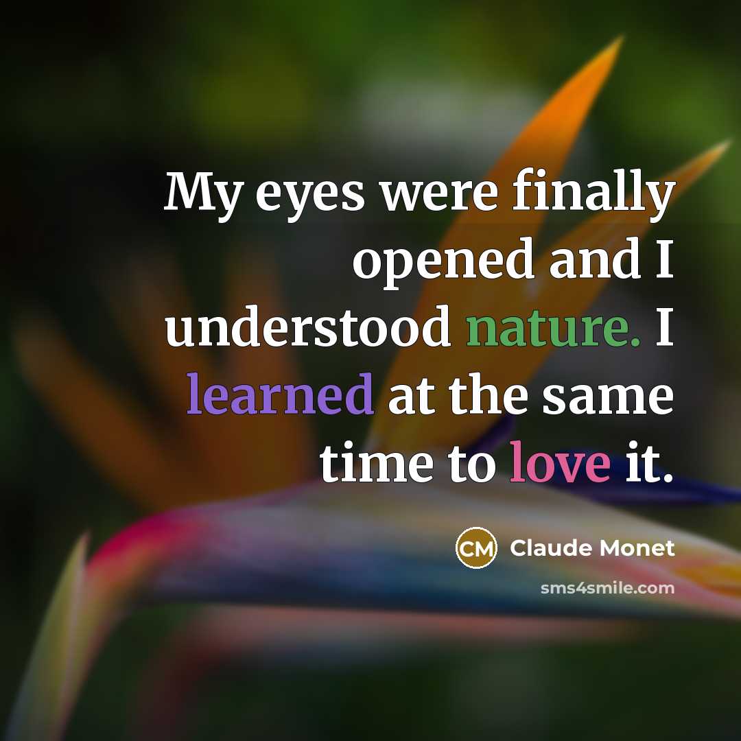 “My eyes were finally opened and I understood nature. I…” quote by Claude Monet