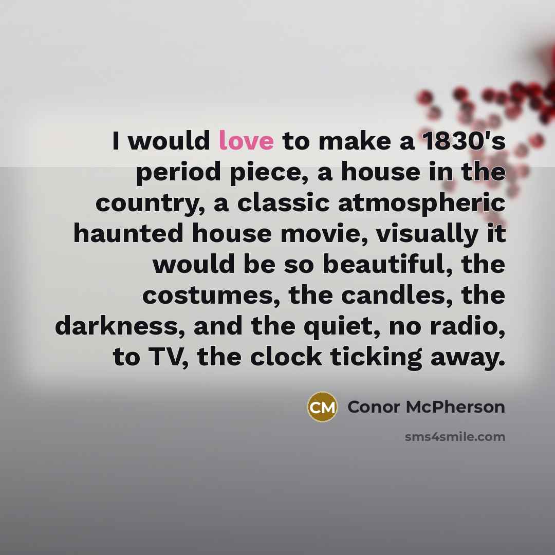 “I would love to make a 1830's period piece, a…” quote by Conor McPherson