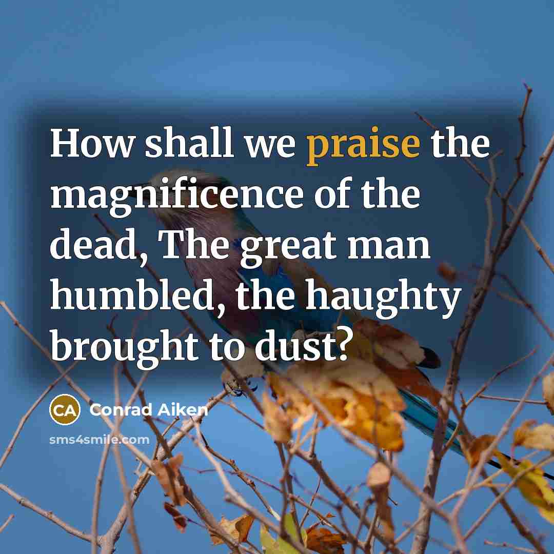 “How shall we praise the magnificence of the dead, The…” quote by Conrad Aiken